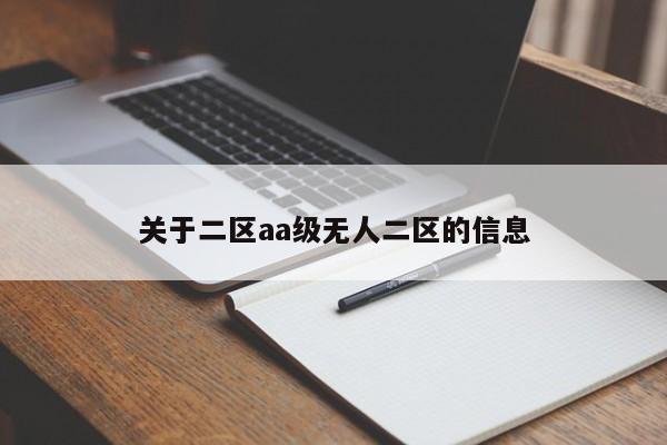 关于二区aa级无人二区的信息