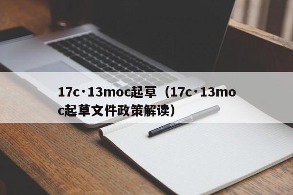 17c·13moc起草（17c·13moc起草文件政策解读）